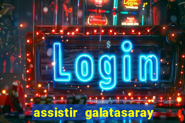 assistir galatasaray ao vivo